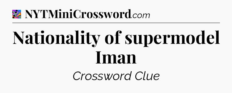 Nationality of supermodel Iman Crossword Clue
