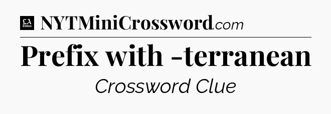 Prefix with -terranean - LA Times Crossword