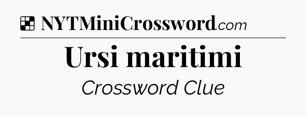 Solution: Ursi maritimi - NYT Crossword