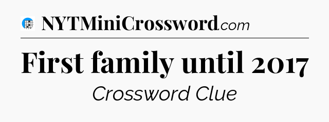 First family until 2017 Crossword Clue