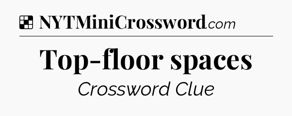 Solution: Top-floor spaces - NYT Crossword