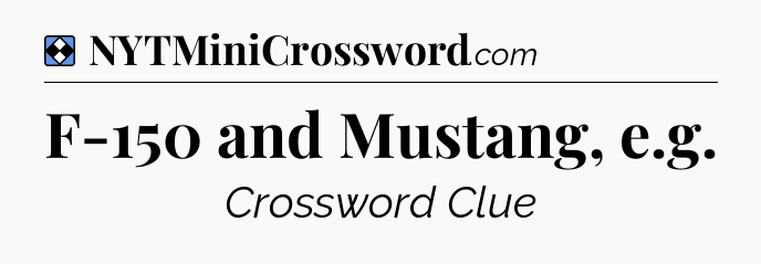 Solution: F-150 and Mustang, e.g - NYT Mini Crossword
