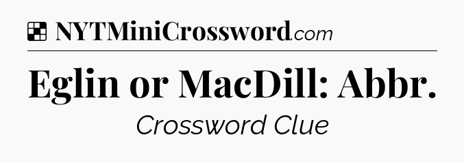 Solution: Eglin or MacDill: Abbr - NYT Crossword