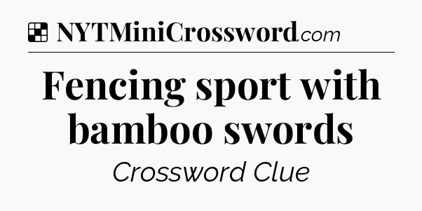 Solution: Fencing sport with bamboo swords - NYT Crossword