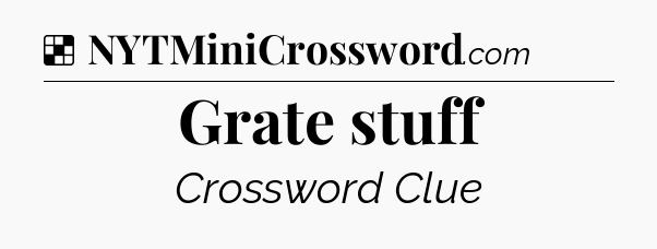 Solution: Grate stuff - NYT Crossword