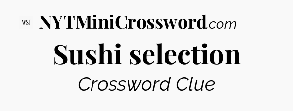 Sushi selection - WSJ Crossword