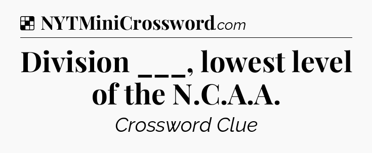 Solution: Division ___, lowest level of the N.C.A.A - NYT Crossword