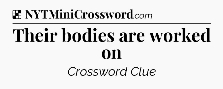 Solution: Their bodies are worked on - NYT Crossword