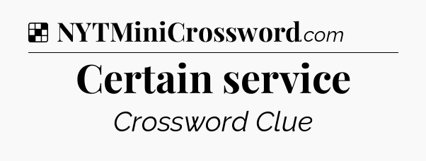 Solution: Certain service - NYT Crossword