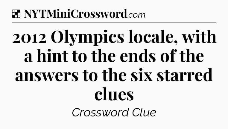 Solution: 2012 Olympics locale, with a hint to the ends of the answers to the six starred clues - NYT Crossword