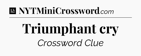 Triumphant cry - LA Times Crossword