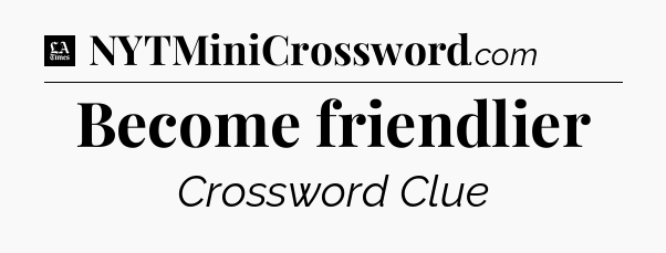 Become friendlier - LA Times Crossword