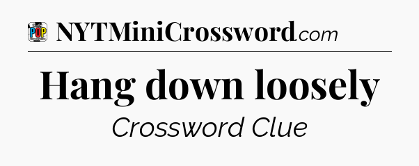 Hang down loosely Crossword Clue