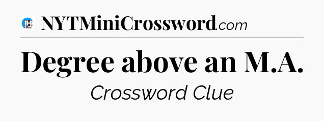Degree above an M.A Crossword Clue