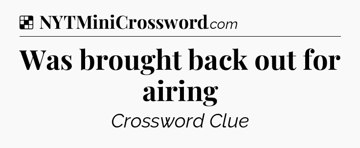 Solution: Was brought back out for airing - NYT Crossword