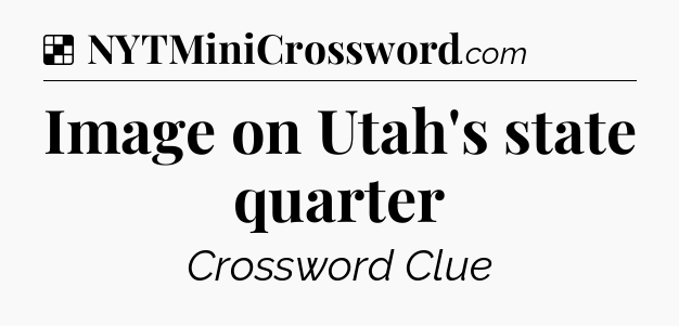 Solution: Image on Utah's state quarter - NYT Crossword