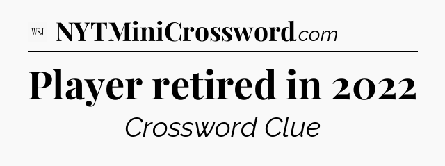 Player retired in 2022 - WSJ Crossword