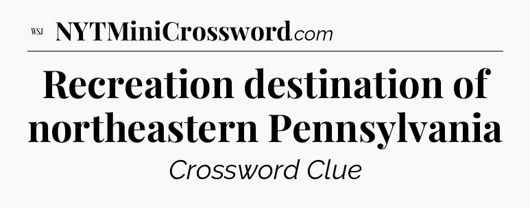 Recreation destination of northeastern Pennsylvania - WSJ Crossword