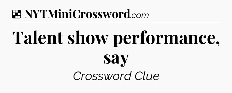 Solution: Talent show performance, say - NYT Crossword