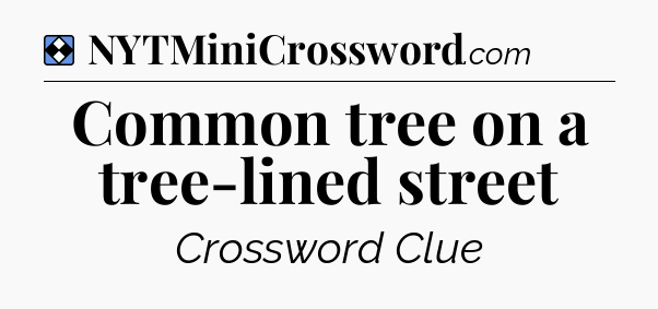 Solution: Common tree on a tree-lined street - NYT Mini Crossword