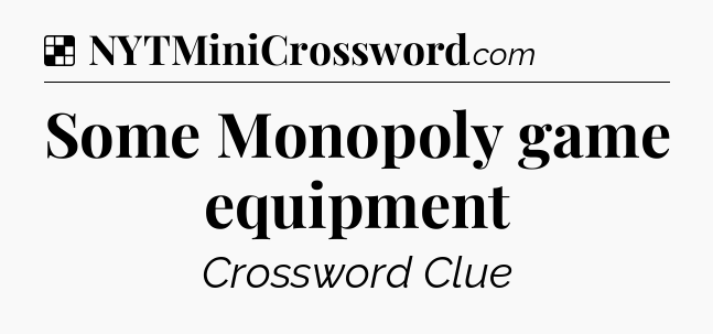 Solution: Some Monopoly game equipment - NYT Crossword