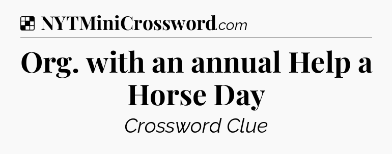 Solution: Org. with an annual Help a Horse Day - NYT Crossword
