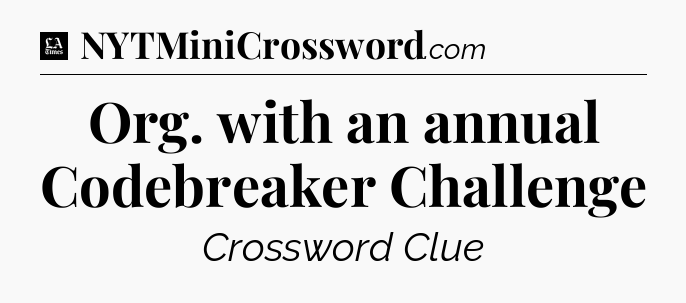 Org. with an annual Codebreaker Challenge - LA Times Crossword