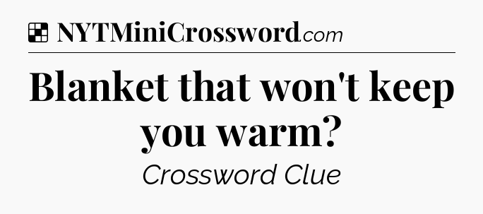 Solution: Blanket that won't keep you warm - NYT Crossword