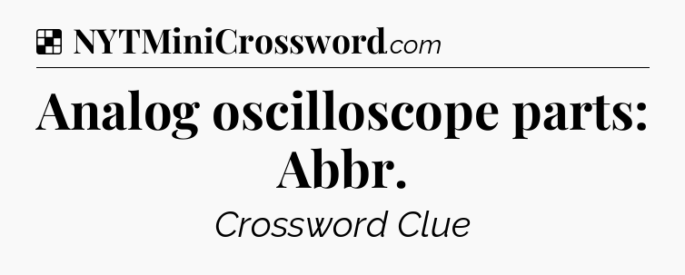 Solution: Analog oscilloscope parts: Abbr - NYT Crossword