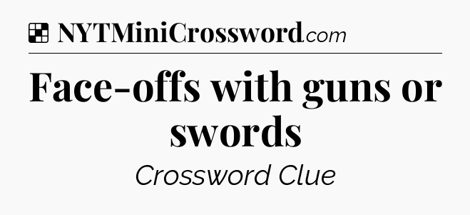 Solution: Face-offs with guns or swords - NYT Crossword