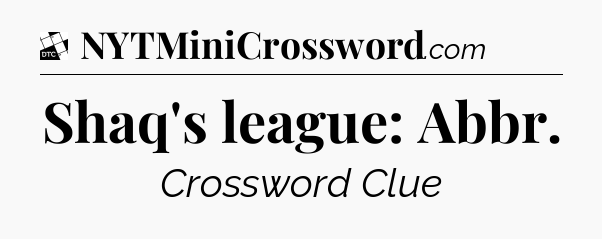 Shaq's league: Abbr - Daily Themed Classic Crossword