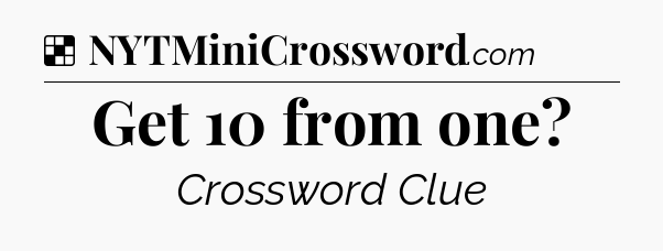 Solution: Get 10 from one - NYT Crossword
