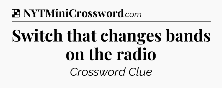Solution: Switch that changes bands on the radio - NYT Crossword