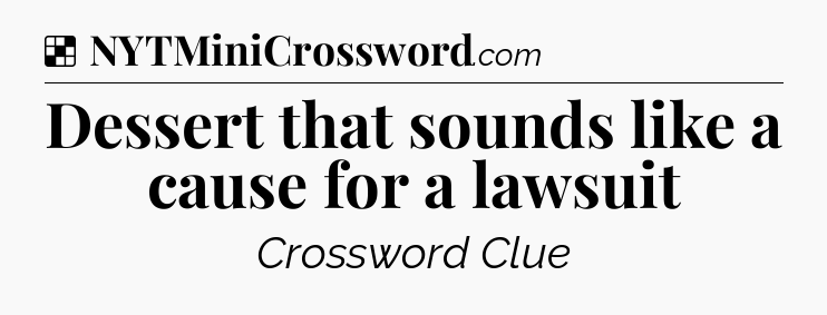 Solution: Dessert that sounds like a cause for a lawsuit - NYT Crossword