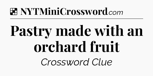 Solution: Pastry made with an orchard fruit - NYT Crossword