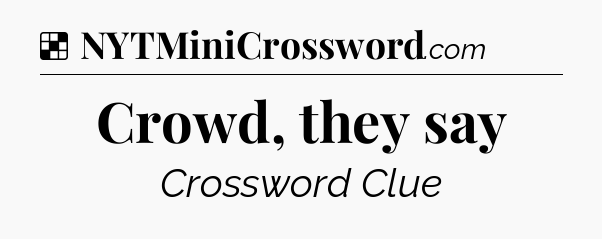 Solution: Crowd, they say - NYT Crossword