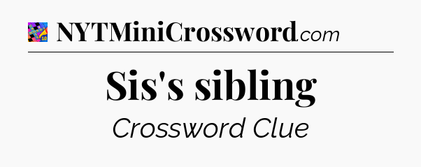 Sis's sibling Crossword Clue