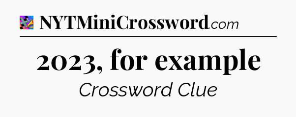 2023, for example Crossword Clue