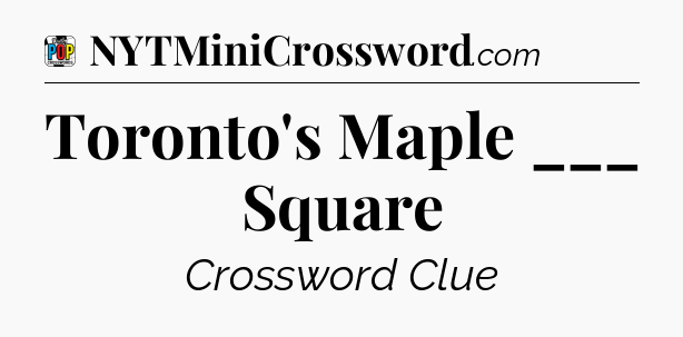 Toronto's Maple ___ Square Crossword Clue