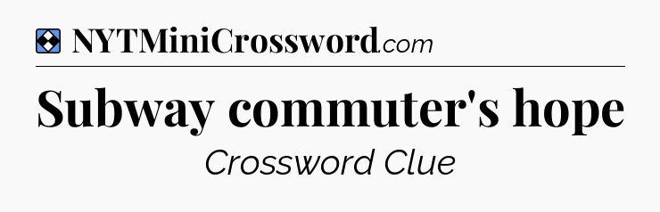 Solution: Subway commuter's hope - NYT Mini Crossword