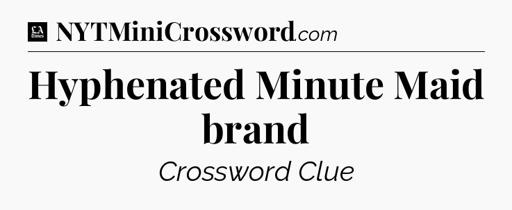 Hyphenated Minute Maid brand - LA Times Crossword