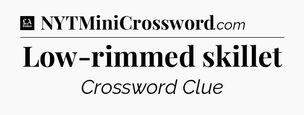 Low-rimmed skillet - LA Times Crossword
