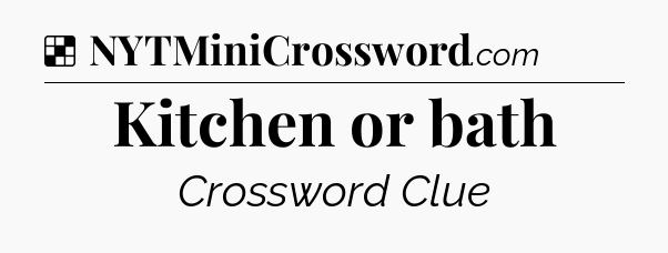 Solution: Kitchen or bath - NYT Crossword