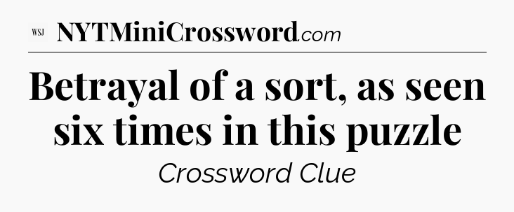 Betrayal of a sort, as seen six times in this puzzle - WSJ Crossword