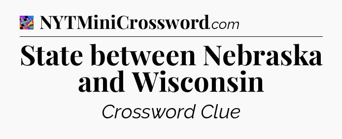 State between Nebraska and Wisconsin Crossword Clue