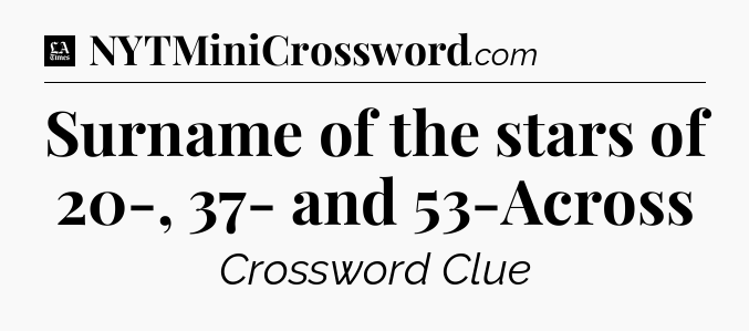 Surname of the stars of 20-, 37- and 53-Across - LA Times Crossword