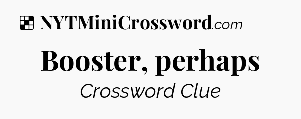 Solution: Booster, perhaps - NYT Crossword