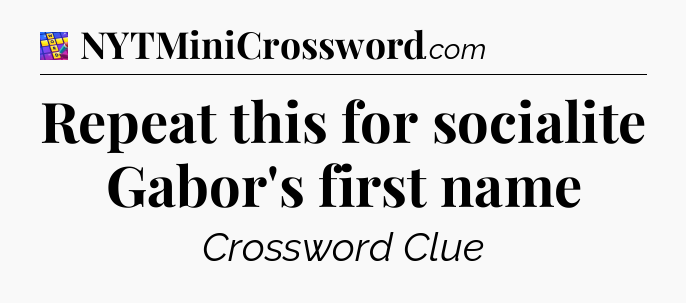 Repeat this for socialite Gabor's first name Codycross