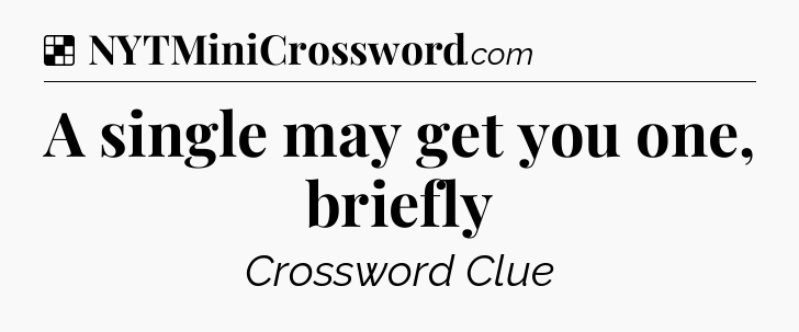 Solution: A single may get you one, briefly - NYT Crossword