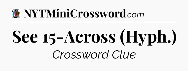 See 15-Across (Hyph.) Crossword Clue